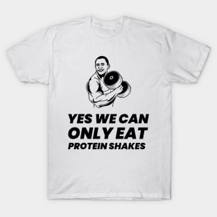 Yes We Can Only Eat Protein Shakes - Premier Protein Shake Powder Atkins Protein Shakes T-Shirt